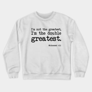 Muhammad Ali - I’m not the greatest, I’m the double greatest Crewneck Sweatshirt